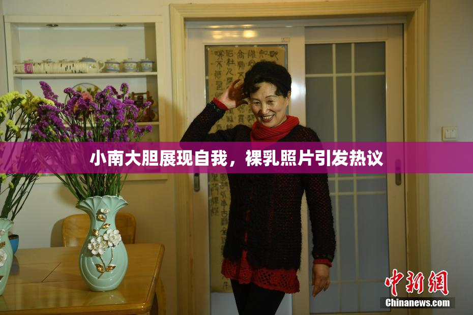 小南大胆展现自我，裸乳照片引发热议