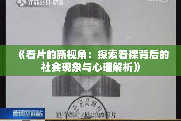 《看片的新视角：探索看裸背后的社会现象与心理解析》