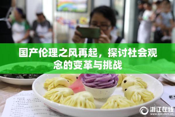 国产伦理之风再起，探讨社会观念的变革与挑战