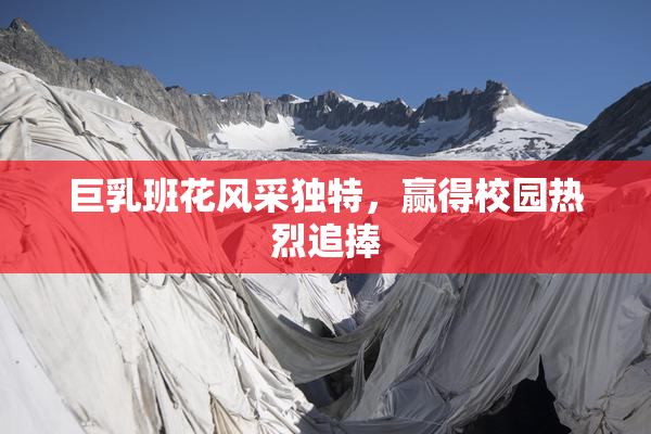 巨乳班花风采独特，赢得校园热烈追捧
