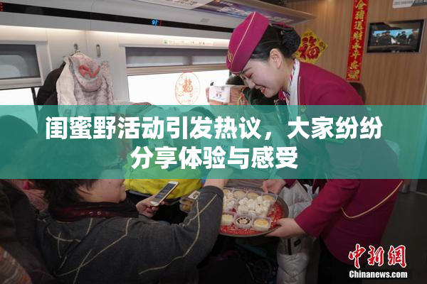 闺蜜野活动引发热议，大家纷纷分享体验与感受