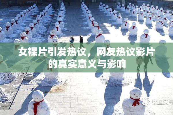 女裸片引发热议，网友热议影片的真实意义与影响
