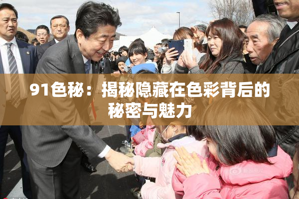 91色秘：揭秘隐藏在色彩背后的秘密与魅力