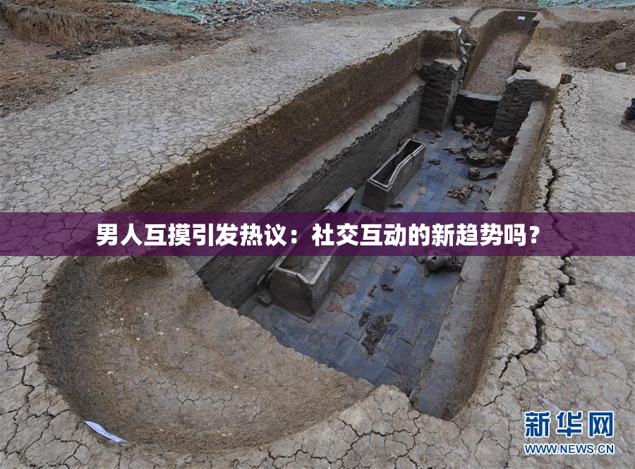 男人互摸引发热议：社交互动的新趋势吗？
