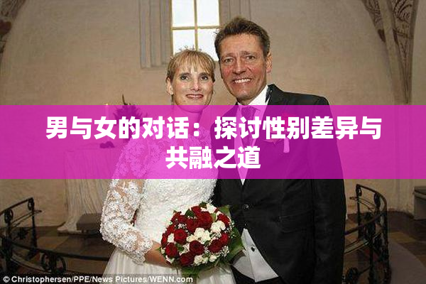 男与女的对话：探讨性别差异与共融之道