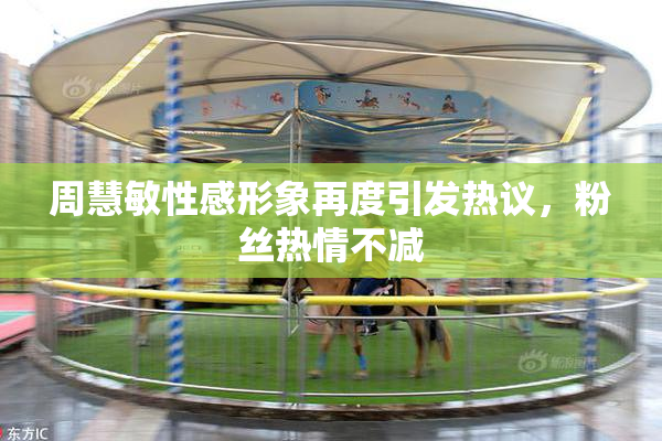 周慧敏性感形象再度引发热议，粉丝热情不减