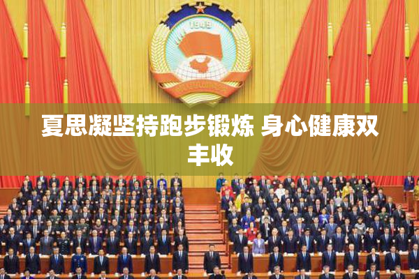 夏思凝坚持跑步锻炼 身心健康双丰收