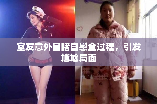 室友意外目睹自慰全过程，引发尴尬局面