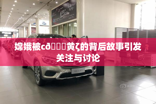 嫦娥被c🔞黄ζ的背后故事引发关注与讨论