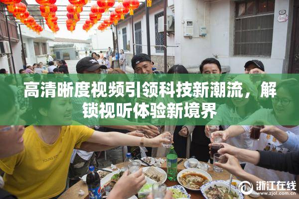 高清晰度视频引领科技新潮流，解锁视听体验新境界