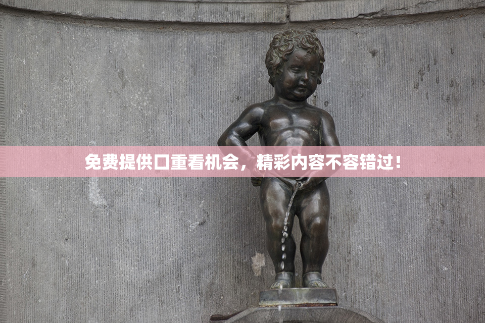 免费提供囗重看机会，精彩内容不容错过！