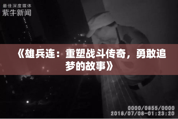 《雄兵连：重塑战斗传奇，勇敢追梦的故事》