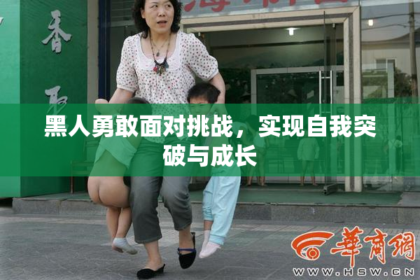 黑人勇敢面对挑战，实现自我突破与成长
