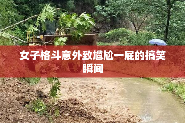 女子格斗意外致尴尬一屁的搞笑瞬间
