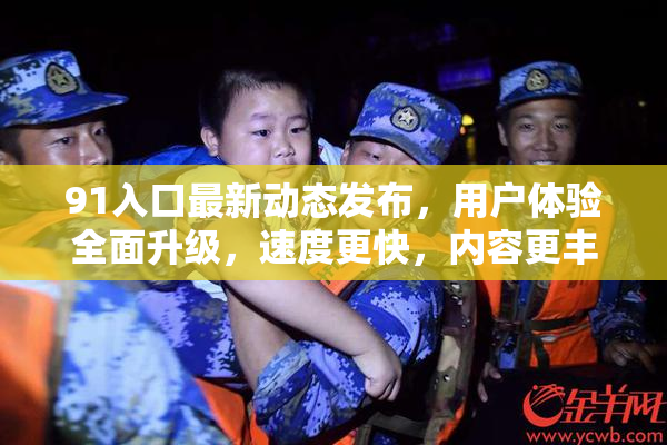 91入口最新动态发布，用户体验全面升级，速度更快，内容更丰富！