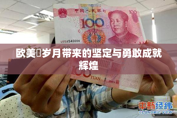 欧美巜岁月带来的坚定与勇敢成就辉煌