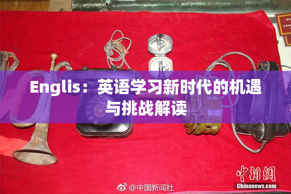 Englis：英语学习新时代的机遇与挑战解读