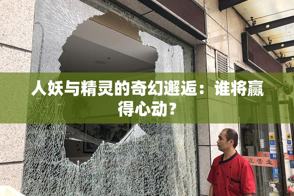 人妖与精灵的奇幻邂逅：谁将赢得心动？
