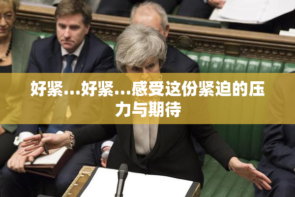 好紧…好紧…感受这份紧迫的压力与期待