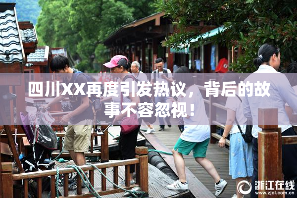 四川XX再度引发热议，背后的故事不容忽视！
