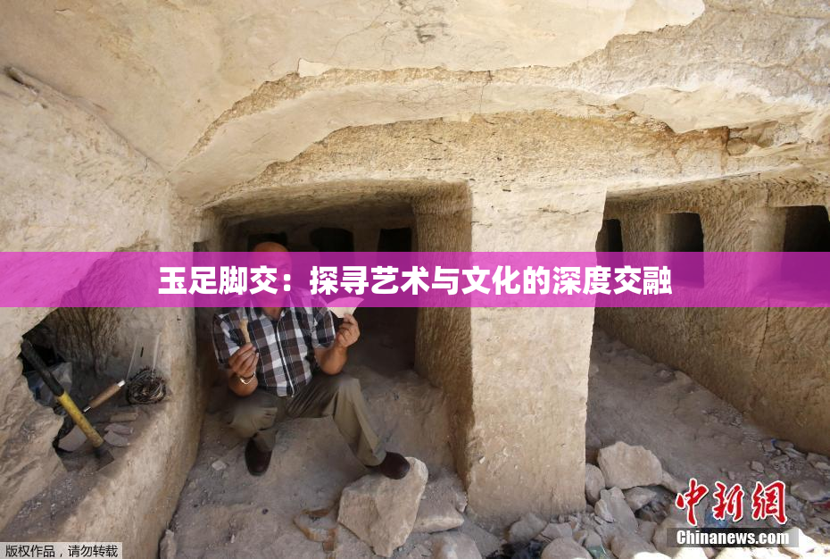 玉足脚交：探寻艺术与文化的深度交融