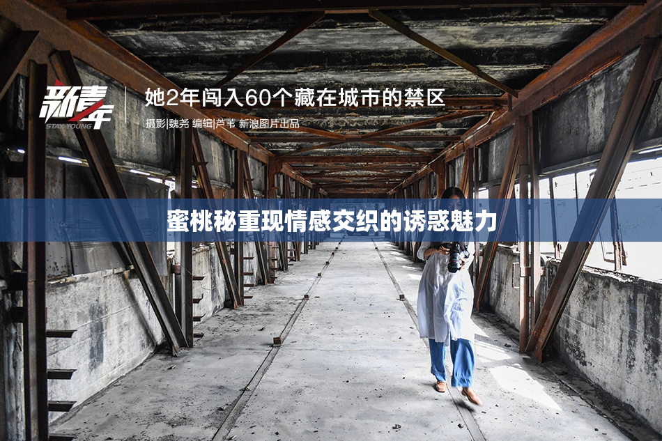蜜桃秘重现情感交织的诱惑魅力