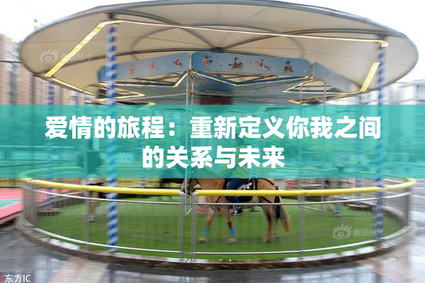 爱情的旅程：重新定义你我之间的关系与未来