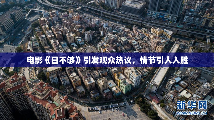 电影《日不够》引发观众热议，情节引人入胜