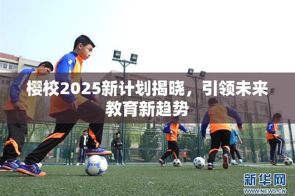 樱校2025新计划揭晓，引领未来教育新趋势