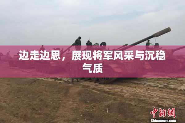 边走边思，展现将军风采与沉稳气质