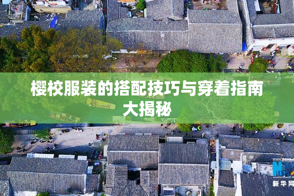 樱校服装的搭配技巧与穿着指南大揭秘