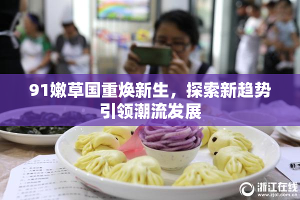 91嫩草国重焕新生，探索新趋势引领潮流发展