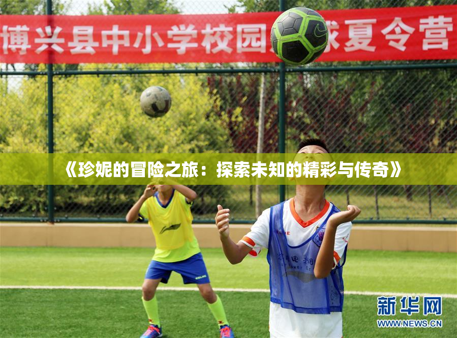 《珍妮的冒险之旅：探索未知的精彩与传奇》