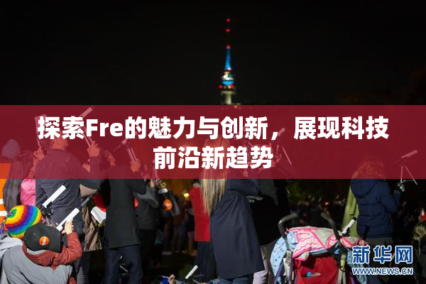 探索Fre的魅力与创新，展现科技前沿新趋势