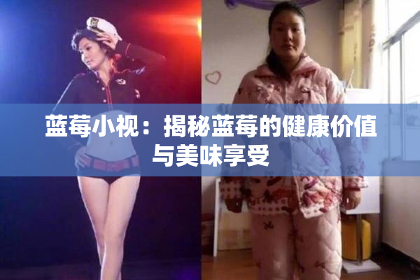 蓝莓小视：揭秘蓝莓的健康价值与美味享受