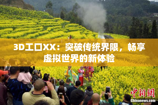 3D工口XX：突破传统界限，畅享虚拟世界的新体验