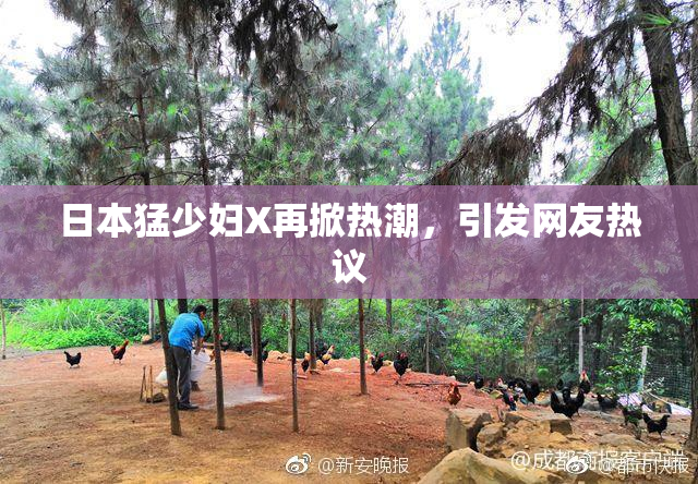 日本猛少妇X再掀热潮，引发网友热议