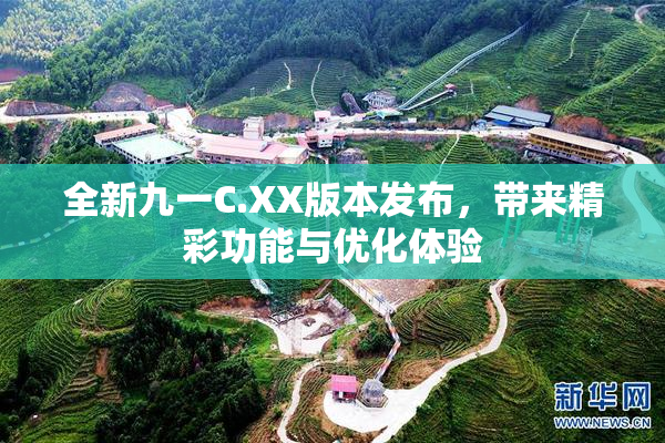 全新九一C.XX版本发布，带来精彩功能与优化体验