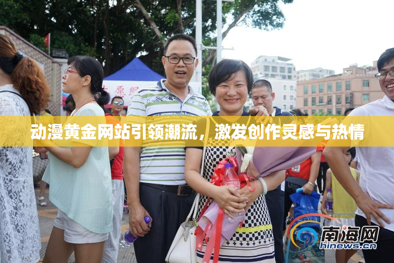 动漫黄金网站引领潮流，激发创作灵感与热情