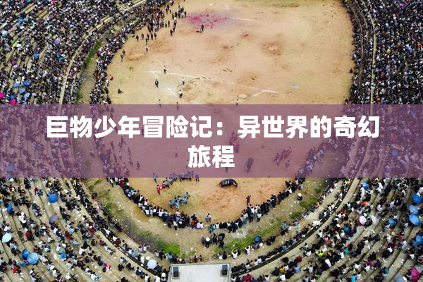 巨物少年冒险记：异世界的奇幻旅程