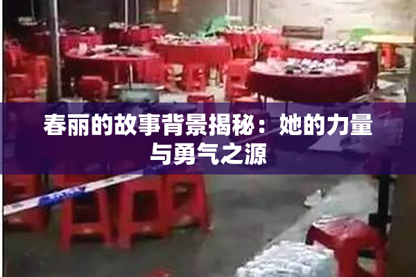 春丽的故事背景揭秘：她的力量与勇气之源