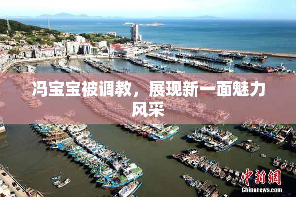 冯宝宝被调教，展现新一面魅力风采