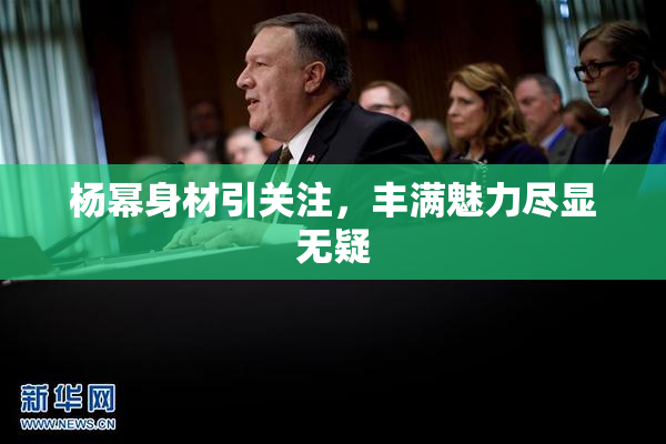 杨幂身材引关注，丰满魅力尽显无疑