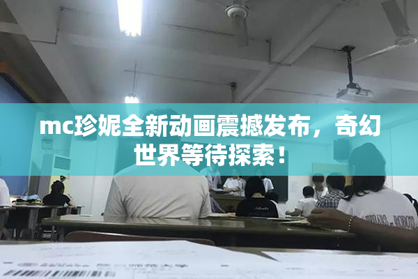 mc珍妮全新动画震撼发布，奇幻世界等待探索！