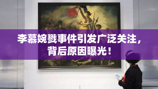 李慕婉戮事件引发广泛关注，背后原因曝光！