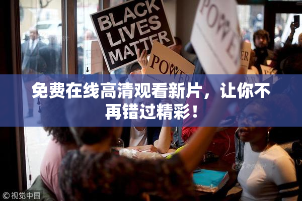 免费在线高清观看新片，让你不再错过精彩！