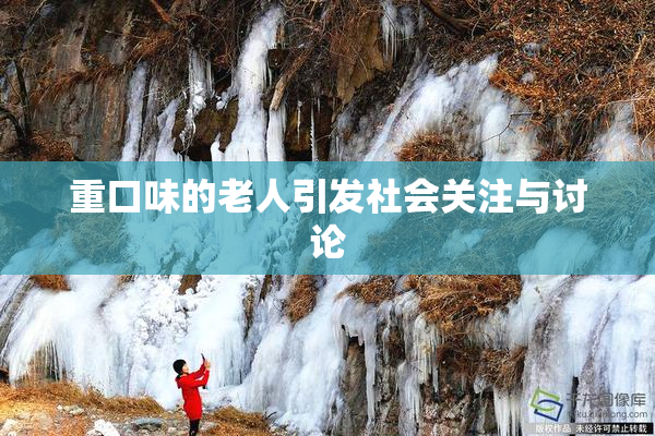 重口味的老人引发社会关注与讨论