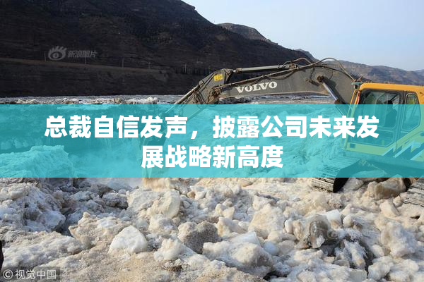 总裁自信发声，披露公司未来发展战略新高度