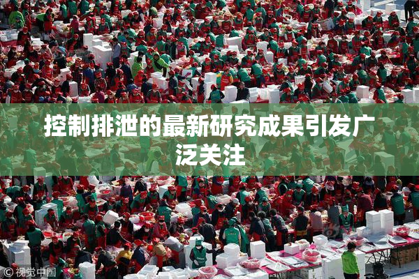 控制排泄的最新研究成果引发广泛关注