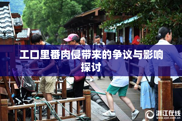 工口里番肉侵带来的争议与影响探讨